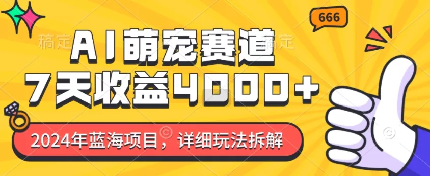 2024年蓝海项目，AI萌宠赛道，7天收益4k，详细玩法拆解-创享联盟-猴哥资源发布站