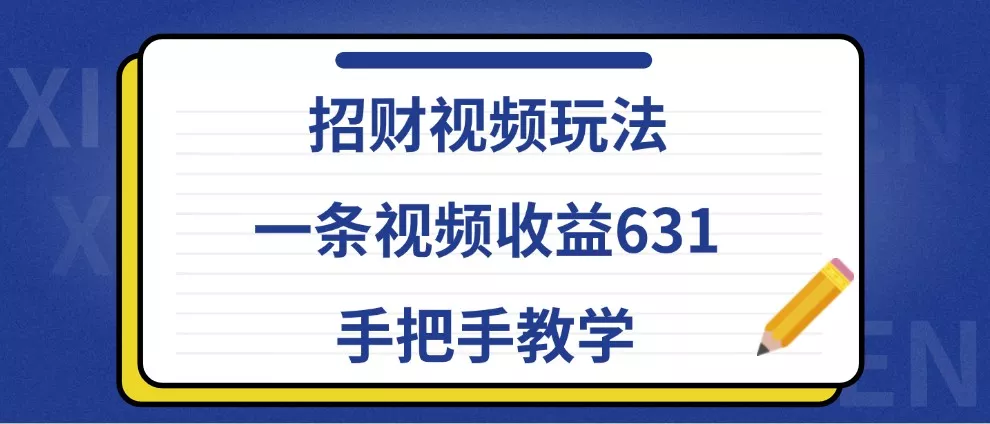 招财视频玩法，一条视频收益631，手把手教学-创享联盟-猴哥资源发布站