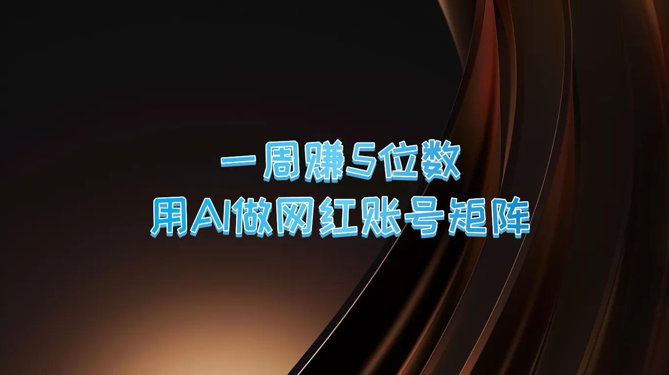 一周赚5位数，用AI做网红账号矩阵，现在的AI功能实在太强大了-创享联盟-猴哥资源发布站