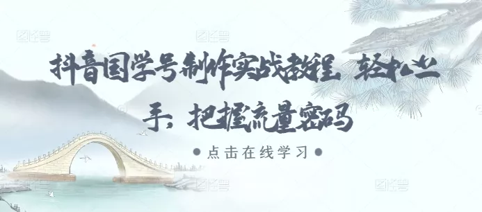 抖音国学号制作实战教程，轻松上手，把握流量密码-创享联盟-猴哥资源发布站
