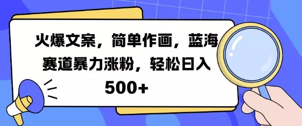 火爆文案，简单作画，蓝海赛道暴力涨粉，轻松日入5张-创享联盟-猴哥资源发布站