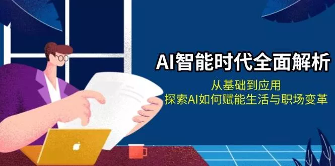 AI智能时代全面解析：从基础到应用，探索AI如何赋能生活与职场变革-创享联盟-猴哥资源发布站