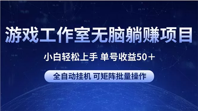 游戏工作室无脑躺赚项目 小白轻松上手 单号收益50＋ 可矩阵批量操作-创享联盟-猴哥资源发布站