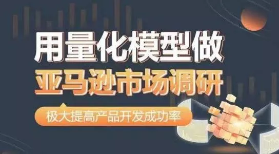 用量化模型做亚马逊市场调研，从数据出发，更高效更准确做判断，极大提高产品开发成功率-创享联盟-猴哥资源发布站