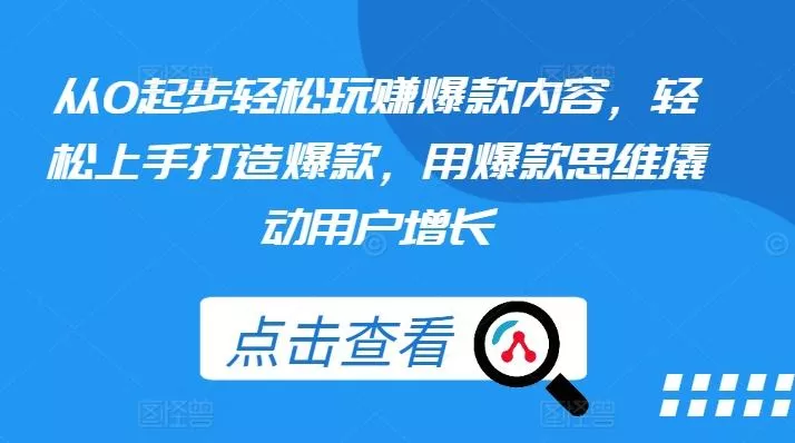 从0起步轻松玩赚爆款内容，轻松上手打造爆款，用爆款思维撬动用户增长-创享联盟-猴哥资源发布站