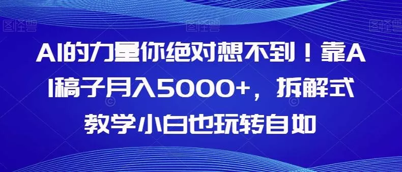 AI的力量你绝对想不到！靠AI稿子月入5000+，拆解式教学小白也玩转自如【揭秘】-创享联盟-猴哥资源发布站
