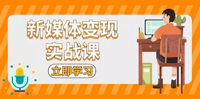 新媒体变现实战课:短视频+直播带货,拍摄、剪辑、引流、带货等-创享联盟-猴哥资源发布站
