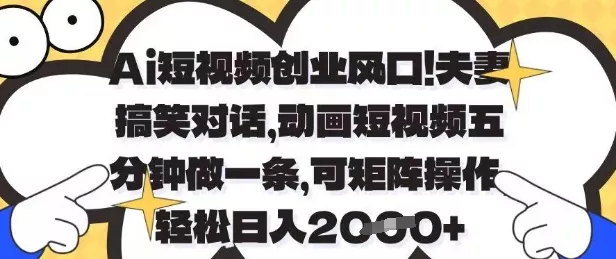 Ai短视频创业风口，夫妻搞笑对话，动画短视频五分钟做一条，可矩阵操作，轻松日入1k+【揭秘】-创享联盟-猴哥资源发布站