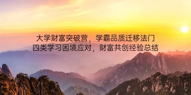 大学财富突破营，学霸品质迁移法门，四类学习困境应对，财富共创经验总结-创享联盟-猴哥资源发布站