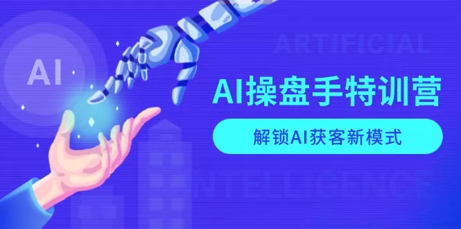 AI-操盘手特训营，解锁AI获客新模式，全面掌握AI商业应用与提示词技巧-创享联盟-猴哥资源发布站