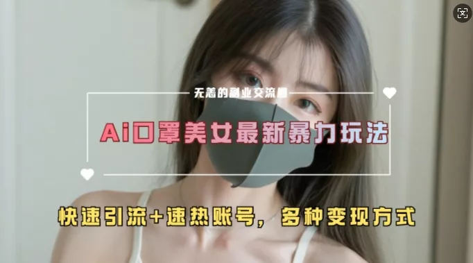 AI美女新玩法，超大流量+快速引流+速热账号-创享联盟-猴哥资源发布站