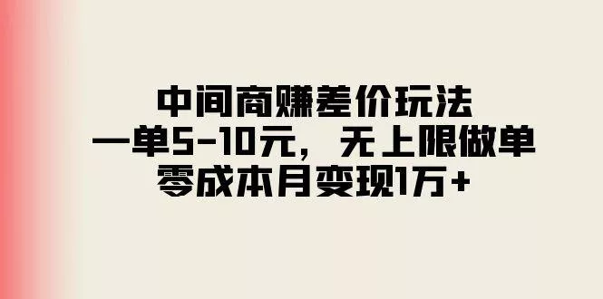 中间商赚差价玩法，一单5-10元，无上限做单，零成本月变现1万+-创享联盟-猴哥资源发布站