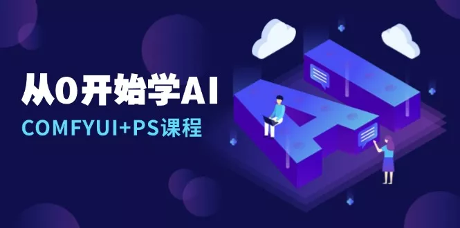 从0开始学AI，COMFYUI+PS课程，安装详解/报错解决/图文创作/线稿控制/等等-创享联盟-猴哥资源发布站