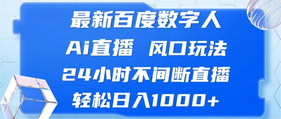 最新百度数字人Ai直播，风口玩法，24小时不间断直播，轻松日入1000+-创享联盟-猴哥资源发布站