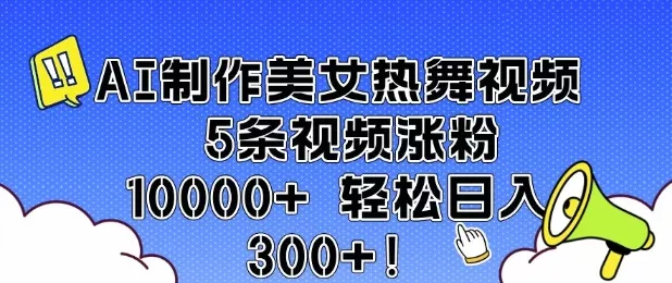 AI制作美女热舞视频 5条视频涨粉10000+ 轻松日入3张-创享联盟-猴哥资源发布站