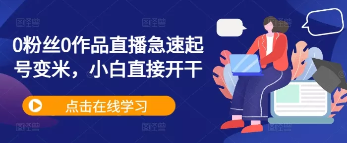 0粉丝0作品直播急速起号变米，小白直接开干-创享联盟-猴哥资源发布站