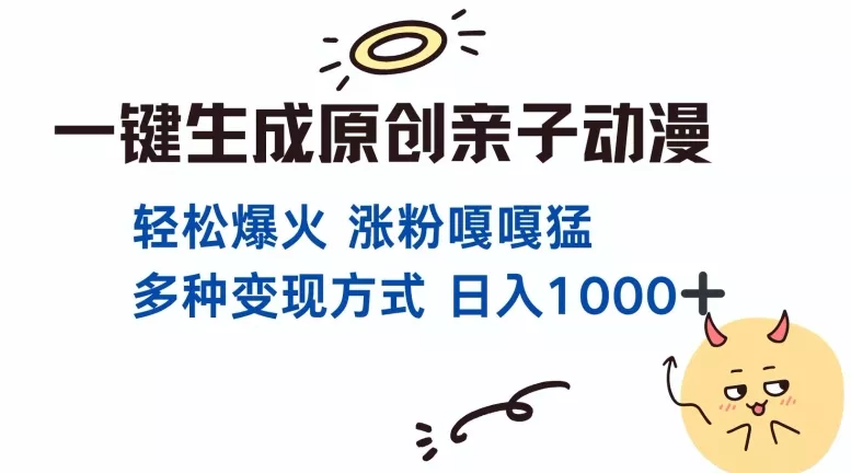 一键生成原创亲子对话动漫 单视频破千万播放 多种变现方式 日入多张-创享联盟-猴哥资源发布站