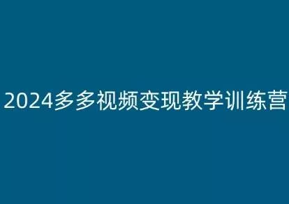 2024多多视频变现教学训练营，新手保姆级教程，适合新手小白-创享联盟-猴哥资源发布站
