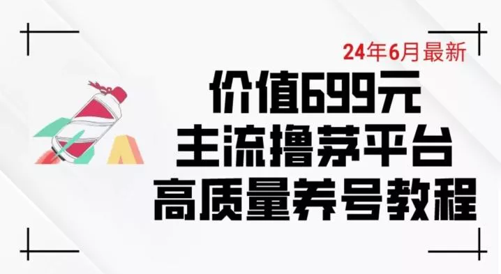 6月最新价值699的主流撸茅台平台精品养号下车攻略【揭秘】-创享联盟-猴哥资源发布站