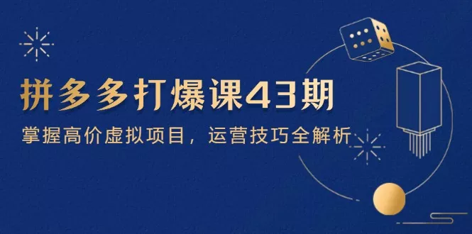 拼多多打爆课第 43 期，掌握高价虚拟项目，运营技巧全解析(15节-创享联盟-猴哥资源发布站