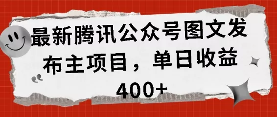 最新腾讯公众号图文发布项目，单日收益400+【揭秘】-创享联盟-猴哥资源发布站