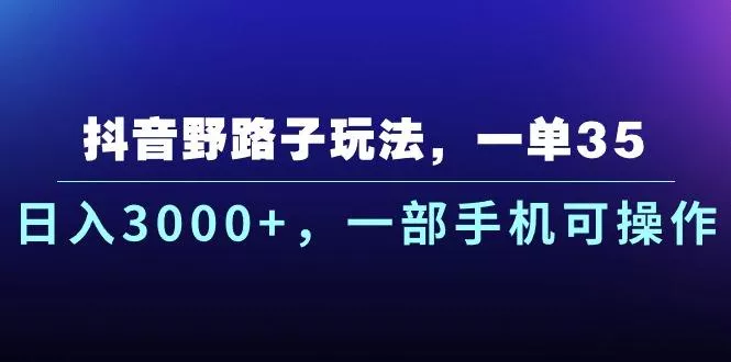 抖音野路子玩法，一单35.日入3000+，一部手机可操作-创享联盟-猴哥资源发布站