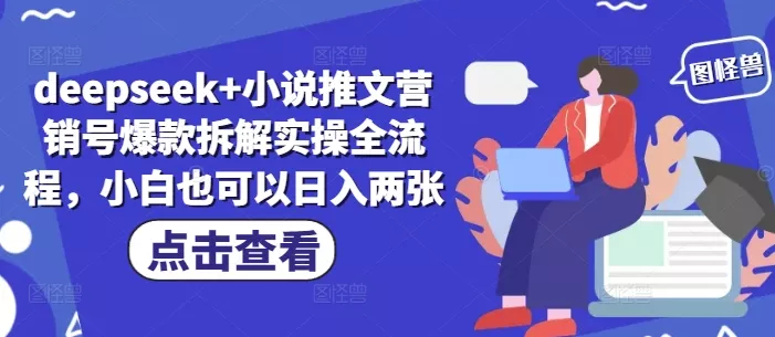 deepseek+小说推文营销号爆款拆解实操全流程，小白也可以日入两张-创享联盟-猴哥资源发布站