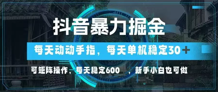 抖音暴力掘金，动动手指就可以，单机30+，可矩阵操作，每天稳定600+，...-创享联盟-猴哥资源发布站