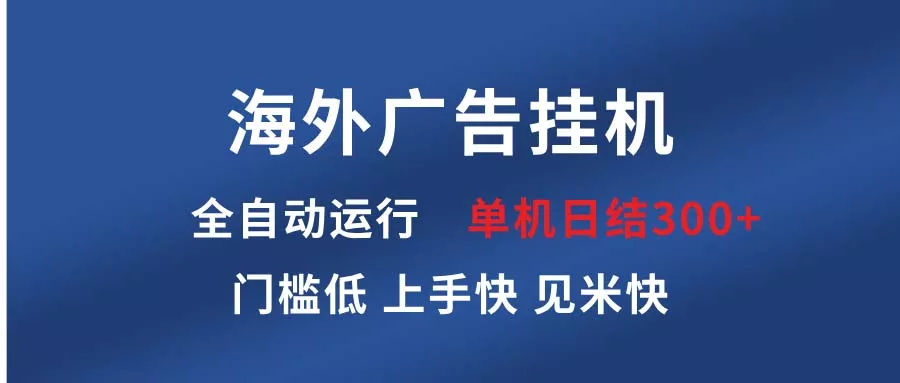 海外广告挂机 全自动运行 单机单日300+ 日结项目 稳定运行 欢迎观看课程-创享联盟-猴哥资源发布站