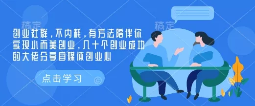 创业社群，不内耗，有方法陪伴你实现小而美创业，几十个创业成功的大佬分享自媒体创业心-创享联盟-猴哥资源发布站