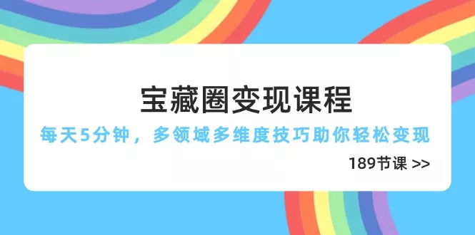宝藏圈变现课程，每天5分钟，多领域多维度技巧助你轻松变现(189节-创享联盟-猴哥资源发布站