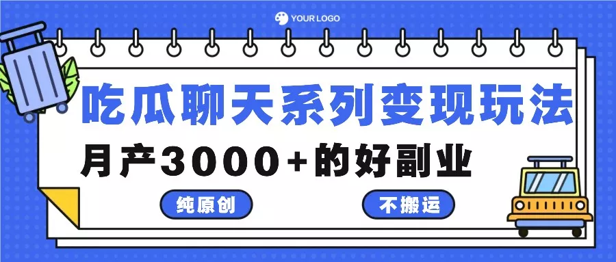 吃瓜聊天系列变现玩法，纯原创不搬运，月产3000+的好副业-创享联盟-猴哥资源发布站