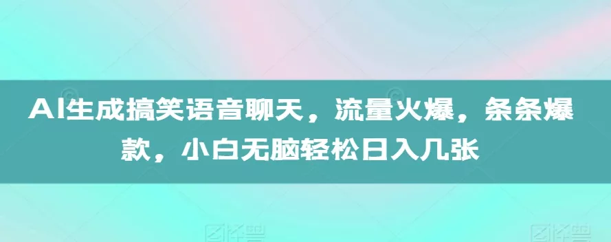 AI生成搞笑语音聊天，流量火爆，条条爆款，小白无脑轻松日入几张【揭秘】-创享联盟-猴哥资源发布站