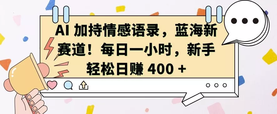 AI 加持情感语录，蓝海新赛道，每日一小时，新手轻松日入 400【揭秘】-创享联盟-猴哥资源发布站