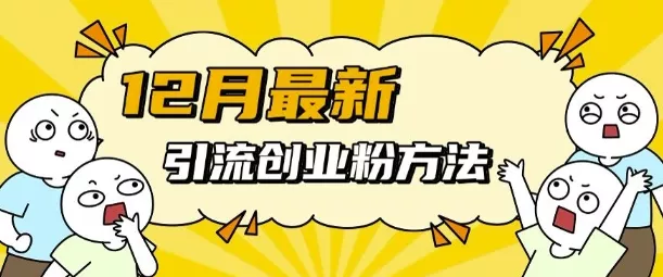 12月最新引流创业粉方法，方法非常简单，适用于多平台-创享联盟-猴哥资源发布站
