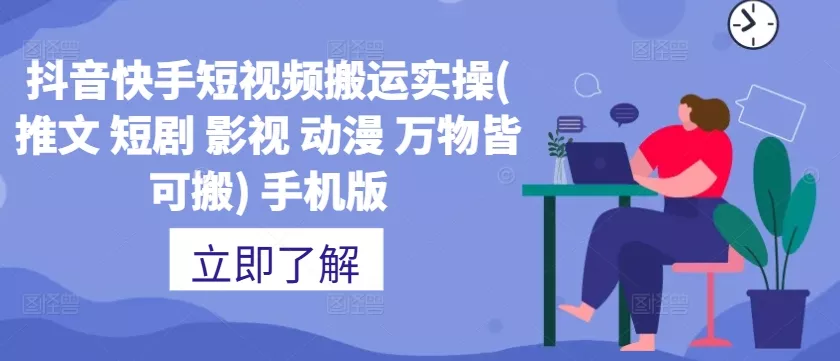 抖音快手短视频搬运实操(推文 短剧 影视 动漫 万物皆可搬) 手机版-创享联盟-猴哥资源发布站