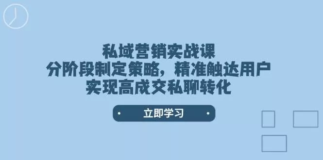 私域营销实战课，分阶段制定策略，精准触达用户，实现高成交私聊转化-创享联盟-猴哥资源发布站