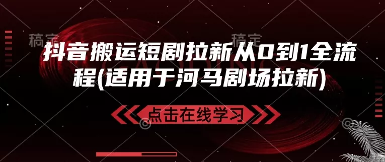 抖音搬运短剧拉新从0到1全流程(适用于河马剧场拉新)-创享联盟-猴哥资源发布站