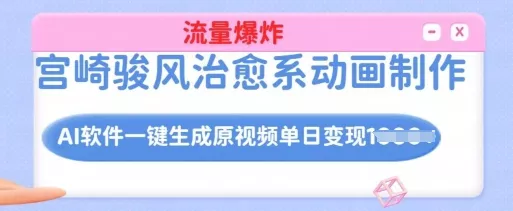 宫崎骏风治愈系动画制作，AI软件一键生成原创视频流量爆炸，单日变现多张，详细实操流程-创享联盟-猴哥资源发布站