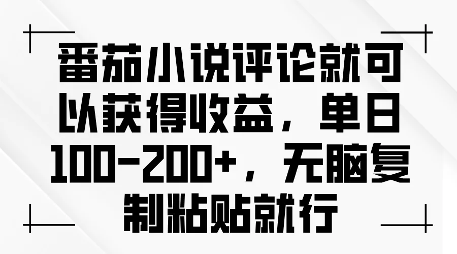 番茄小说评论就可以获得收益，单日100-200+，无脑复制粘贴就行-创享联盟-猴哥资源发布站