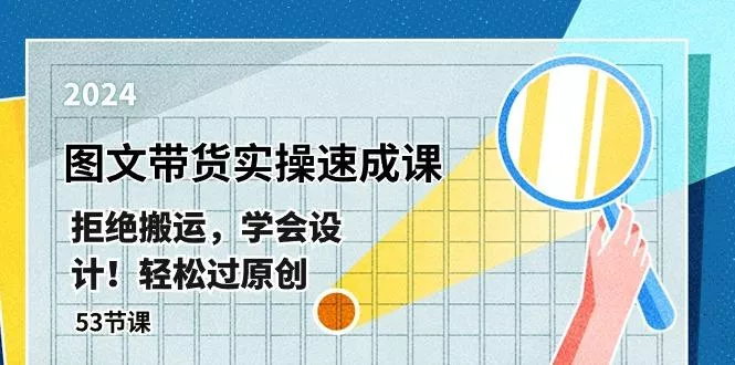 最新图文带货实操速成课，拒绝搬运，学会设计！轻松过原创  (53节课-创享联盟-猴哥资源发布站