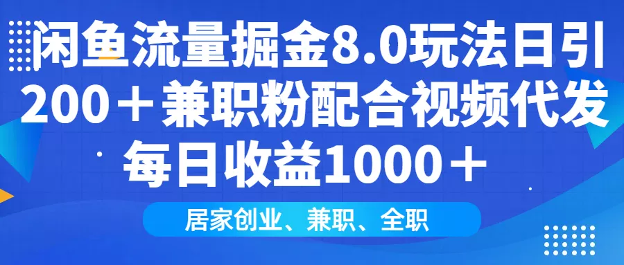 闲鱼流量掘金8.0玩法日引200＋兼职粉配合视频代发日入1000＋收益适合互...-创享联盟-猴哥资源发布站