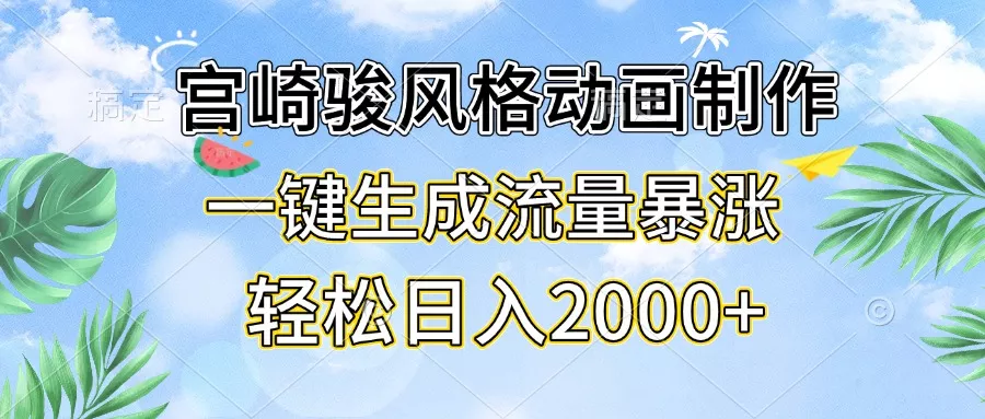宫崎骏风格动画制作，一键生成流量暴涨，轻松日入2000+-创享联盟-猴哥资源发布站