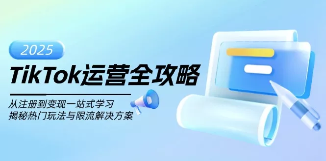TikTok运营全攻略，从注册到变现一站式学习，揭秘热门玩法与限流解决方案-创享联盟-猴哥资源发布站