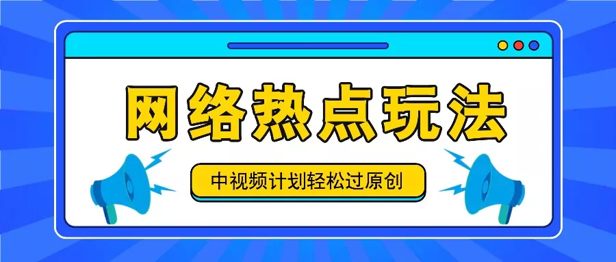 中视频计划之网络热点玩法，每天几分钟利用热点拿收益！-创享联盟-猴哥资源发布站