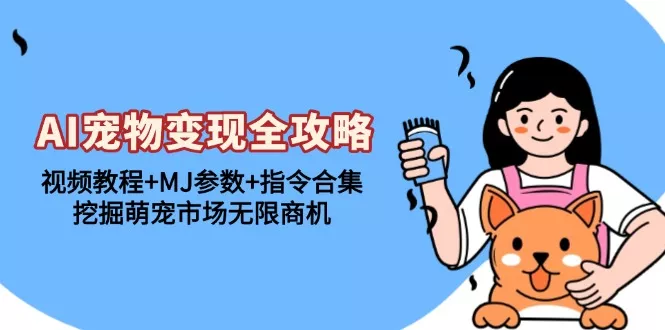 AI宠物变现全攻略：视频教程+MJ参数+指令合集，挖掘萌宠市场无限商机-创享联盟-猴哥资源发布站