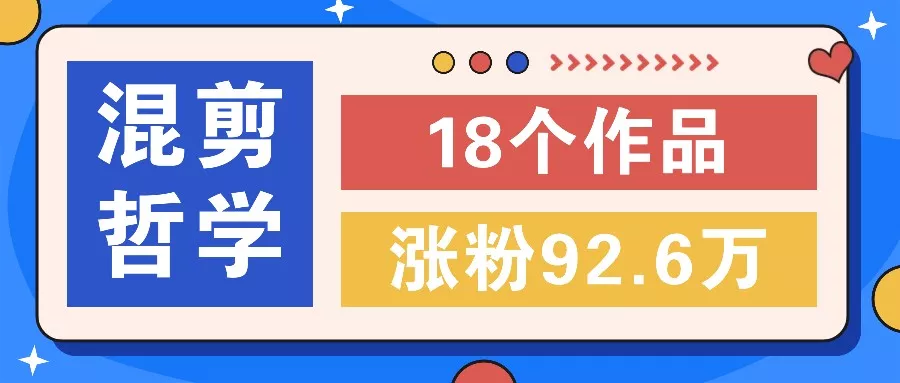 短视频混剪哲学号，小众赛道大爆款18个作品，涨粉92.6万！-创享联盟-猴哥资源发布站