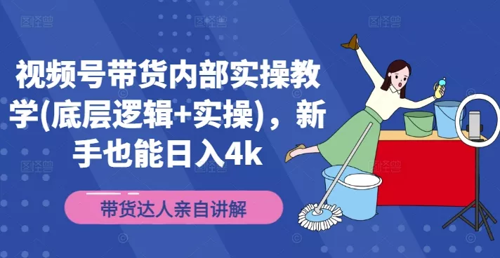视频号带货内部实操教学(底层逻辑+实操)，新手也能日入4k-创享联盟-猴哥资源发布站