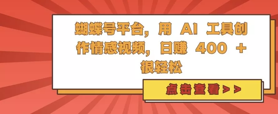 蝴蝶号平台，用 AI 工具创作情感视频，日入4张很轻松【揭秘】-创享联盟-猴哥资源发布站