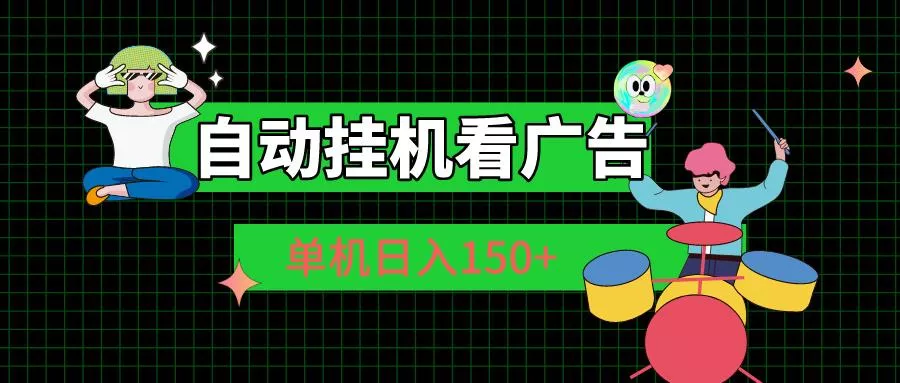 自动挂机看广告 单机日入150+-创享联盟-猴哥资源发布站